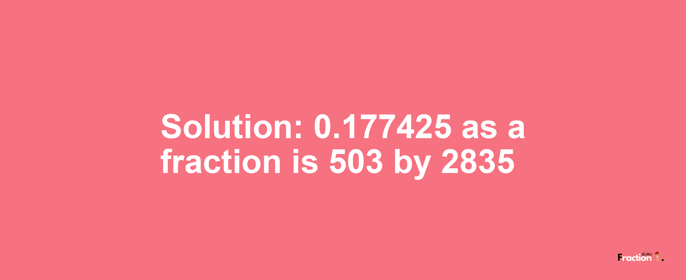 Solution:0.177425 as a fraction is 503/2835